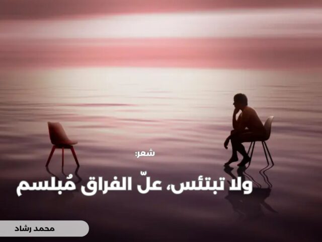 ولا تبتئس، علّ الفراق مُبلسم