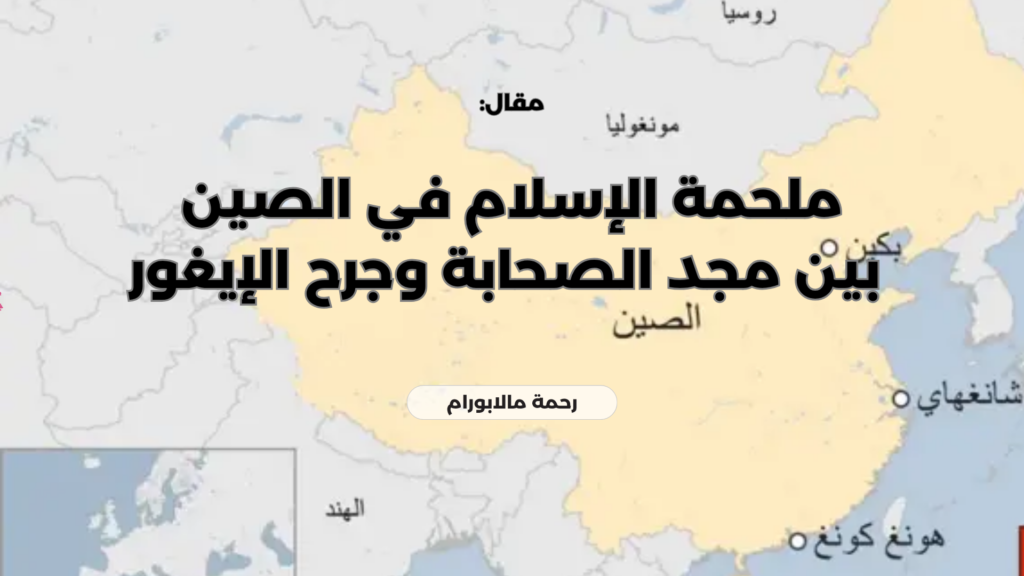 ملحمة الإسلام في الصين بين مجد الصحابة وجرح الإيغور