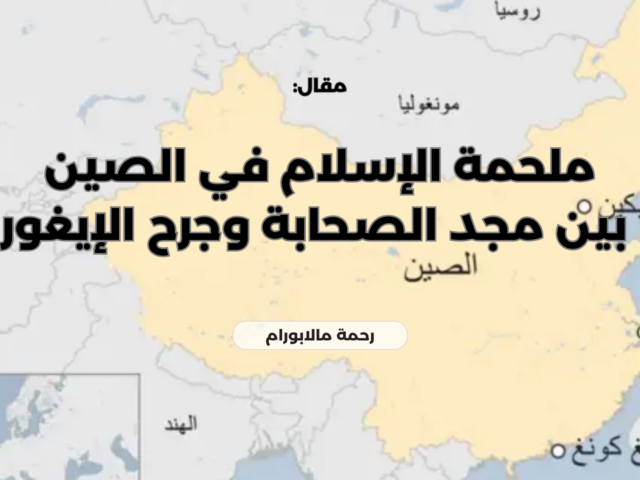 ملحمة الإسلام في الصين بين مجد الصحابة وجرح الإيغور